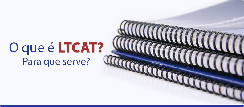 O que é LTCAT? Para que serve?